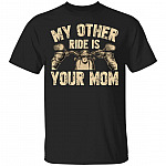 My Other Ride Is Your Mom T-Shirt - Funny Rider Biker Shirt, Black, Unisex T-Shirt My Other Ride Is Your Mom T-Shirt - Funny Rider Biker Shirt, Black, Unisex T-Shirt