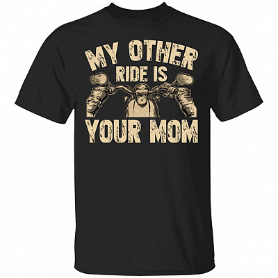 My Other Ride Is Your Mom T-Shirt - Funny Rider Biker Shirt, Black, Unisex T-Shirt