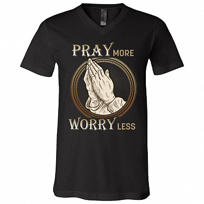 Pray More Worry Less Christian Saying T-Shirt - V-Neck Shirt, Black, V-Neck T-Shirt