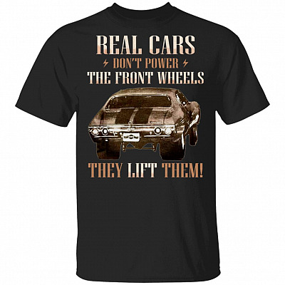 Real Cars Don't Power the Front Wheels They Lift Them T-Shirt - Funny Shirt for Car Lovers, Black, Unisex T-Shirt