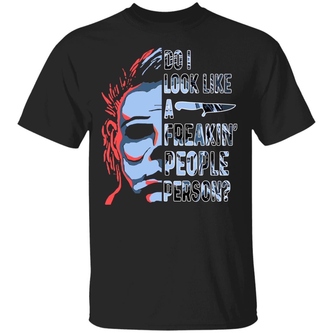 Do I Look Like A Freaking People Person Michael Myers T-Shirt - Funny Michael Myers Halloween Shirt, Black, Unisex T-Shirt Do I Look Like A Freaking People Person Michael Myers T-Shirt - Funny Michael Myers Halloween Shirt, Black, Unisex T-Shirt