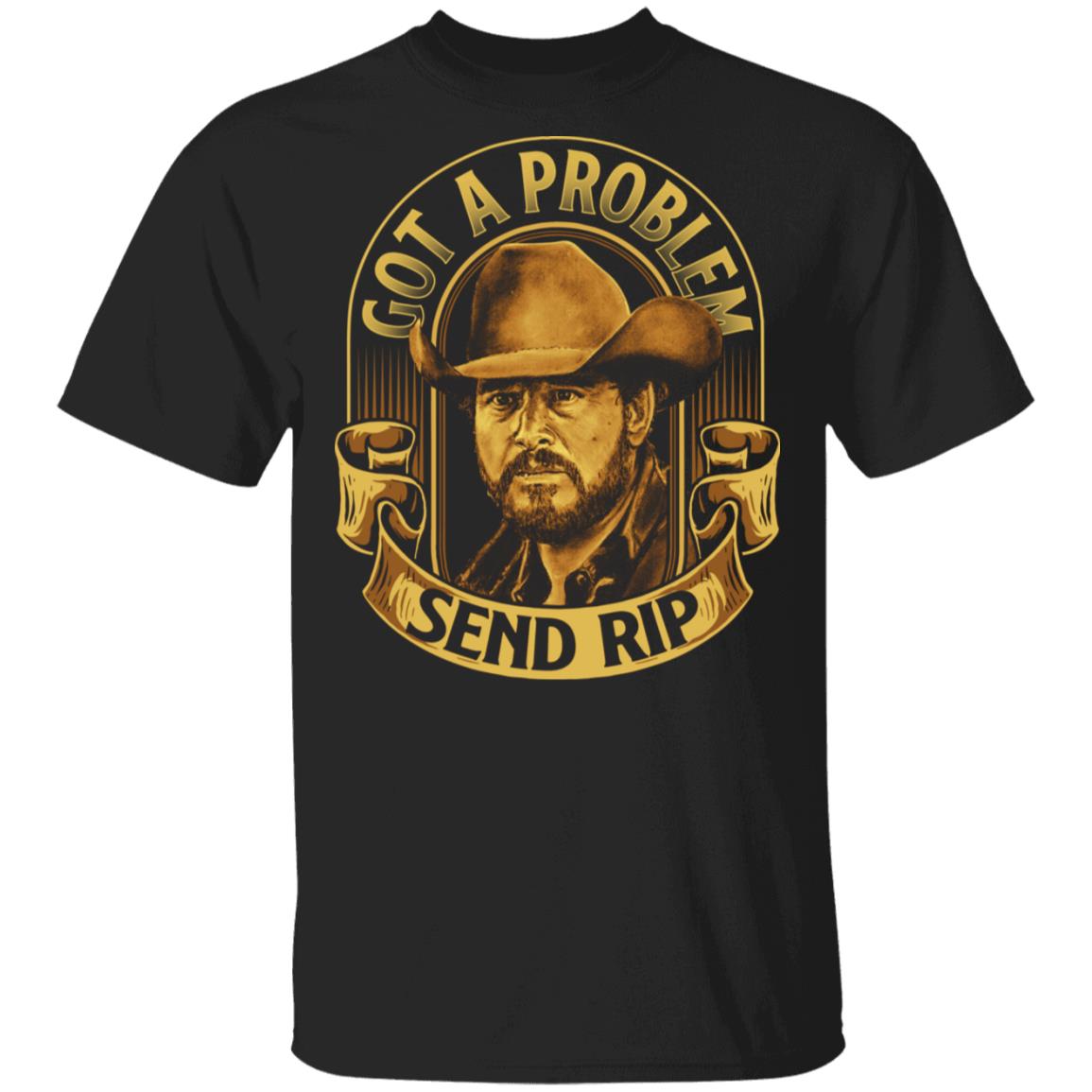 Got A Problem Send Rip T-Shirt, Black, Unisex T-Shirt