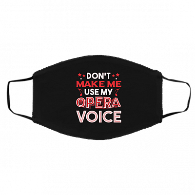 Don't Make Me Use My Opera Voice Funny Washable Reusable Custom Printed Cloth Face Mask Cover, Black, Cloth Face Cover – Medium/Large