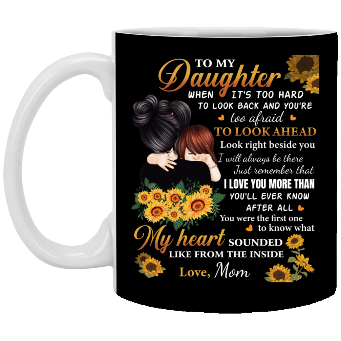 Sunflower To My Daughter When It's Too Hard To Look Back Look Right Beside You I Will Always Be There Coffee Mug, Black, 11 oz. White Mug Sunflower To My Daughter When It's Too Hard To Look Back Look Right Beside You I Will Always Be There Coffee Mug, Black, 11 oz. White Mug