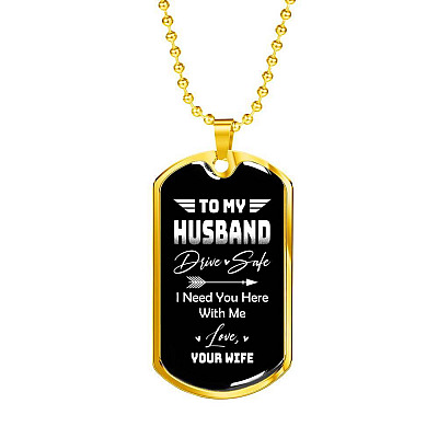 To My Husband Drive Safe I Need You Here With Me Love Your Wife Dog Tag Pendant Necklace - Dog Tag (Gold Plated)