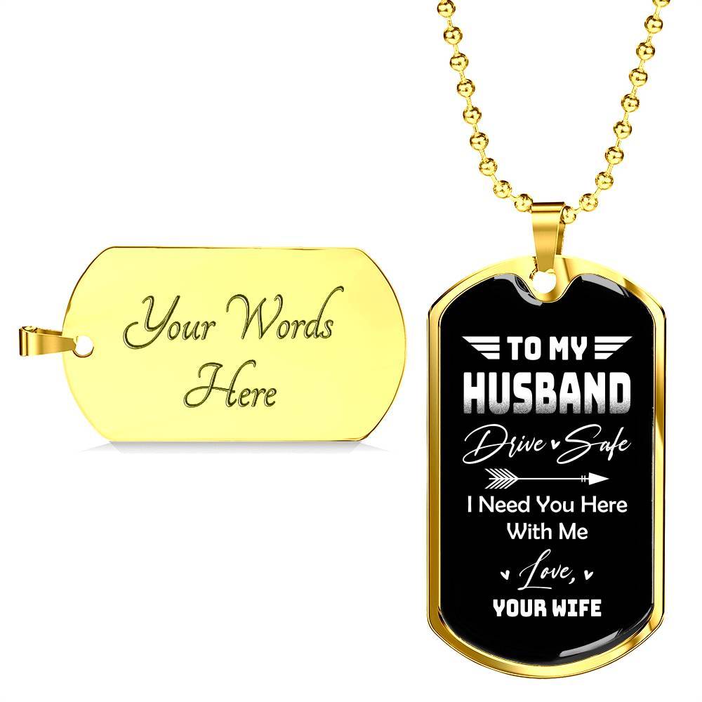 To My Husband Drive Safe I Need You Here With Me Love Your Wife Dog Tag Pendant Necklace - Dog Tag (Gold Plated)