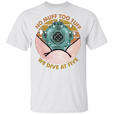 No Muff Too Tuff We Dive at Five Dive Helmet T-shirt - Funny Scuba Diver Shirt, White, Unisex T-Shirt