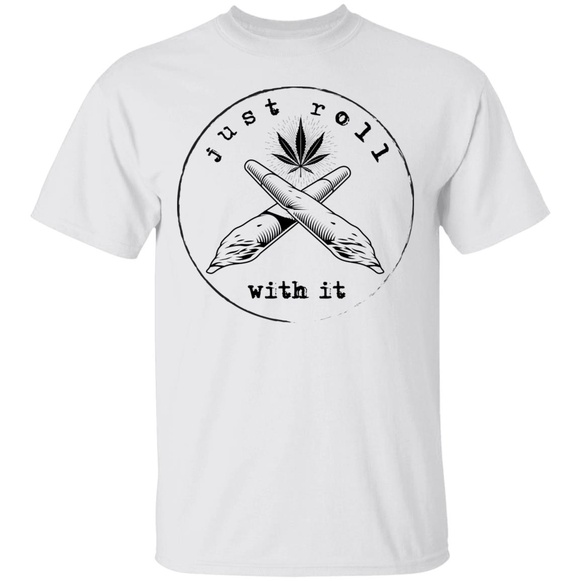 Just Roll With It T-Shirt - Funny Cannabis Shirt, White, Unisex T-Shirt Just Roll With It T-Shirt - Funny Cannabis Shirt, White, Unisex T-Shirt