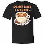 I Wonder Maybe Coffee Is Addicted To Me T-shirt - Funny Coffeeholic T-shirt, Black, Unisex T-Shirt