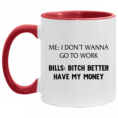 Me I Don't Wanna Go to Work Bills Bitch Better Have My Money Accent Mug, White/Red, 11 oz. Accent Mug