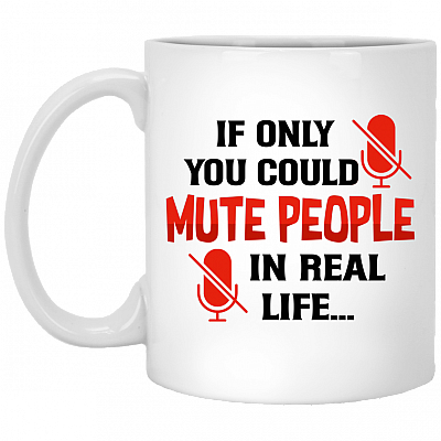 If Only You Could Mute People In Real Life Ceramic Coffee Mug - Color Changing Mug - Funny Saying Mug, White, 11 oz. White Mug