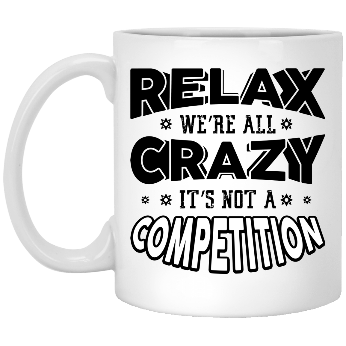 Relax We're All Crazy It's Not A Competition Ceramic Coffee Mug - Beer Stein - Water Bottle - Color Changing Mug, White, 11 oz. White Mug