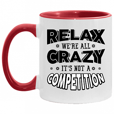 Relax We're All Crazy It's Not A Competition Accent Mug, White/Red, 11 oz. Accent Mug