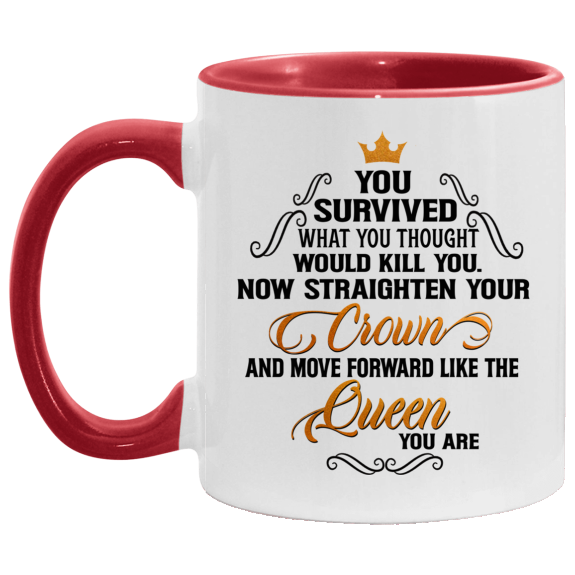 You Survived What You Thought Would Kill You Now Straighten Your Crown Move Forward Like A Queen Accent Mug, White/Red, 11 oz. Accent Mug