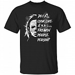Do I Look Like A Freaking Person People Michael Myers Shirt - Funny Halloween T-shirt - Horror Movie Shirt, Black, Unisex T-Shirt