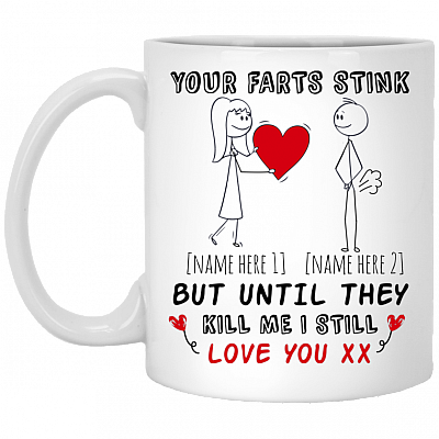 Personalized Your Farts Stink Until They Kill Me I Still Love You Ceramic Mug - Beer Stein - Water Bottle, White, 11 oz. White Mug