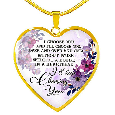 I Choose You and I'll Choose You Without Pause Without a Doubt In a Heartbeat I'll Keep Choosing You Heart Pendant Necklace - Heart Luxury Necklace (Gold Plated)