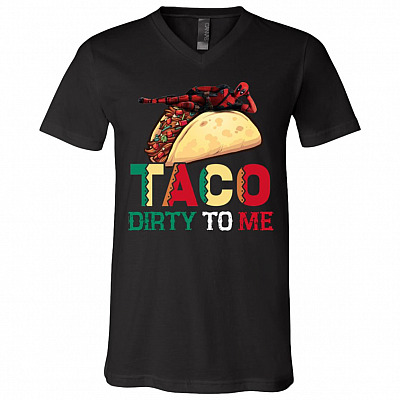 Taco Dirty To Me T-Shirt - V-Neck Tee, Black, V-Neck T-Shirt