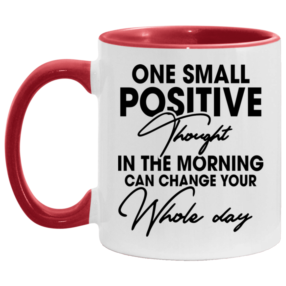 One Small Positive Thought In The Morning Can Change Your Whole Day Accent Mug, White/Red, 11 oz. Accent Mug