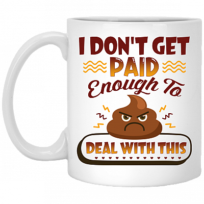 I Don't Get Paid Enough To Deal With This Sh*t Funny Ceramic Coffee Mug - Travel Mug - Color Changing Mug, White, 11 oz. White Mug