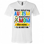 Never Mind My Autism Because With A Mom Like Mine I'll Be Just Fine T-Shirt - V-Neck - Autism Mom Gifts, White, V-Neck T-Shirt