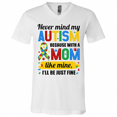 Never Mind My Autism Because With A Mom Like Mine I'll Be Just Fine T-Shirt - V-Neck - Autism Mom Gifts, White, V-Neck T-Shirt