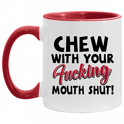 Chew With Your Fucking Mouth Shut Sarcasm Accent Mug, White/Red, 11 oz. Accent Mug