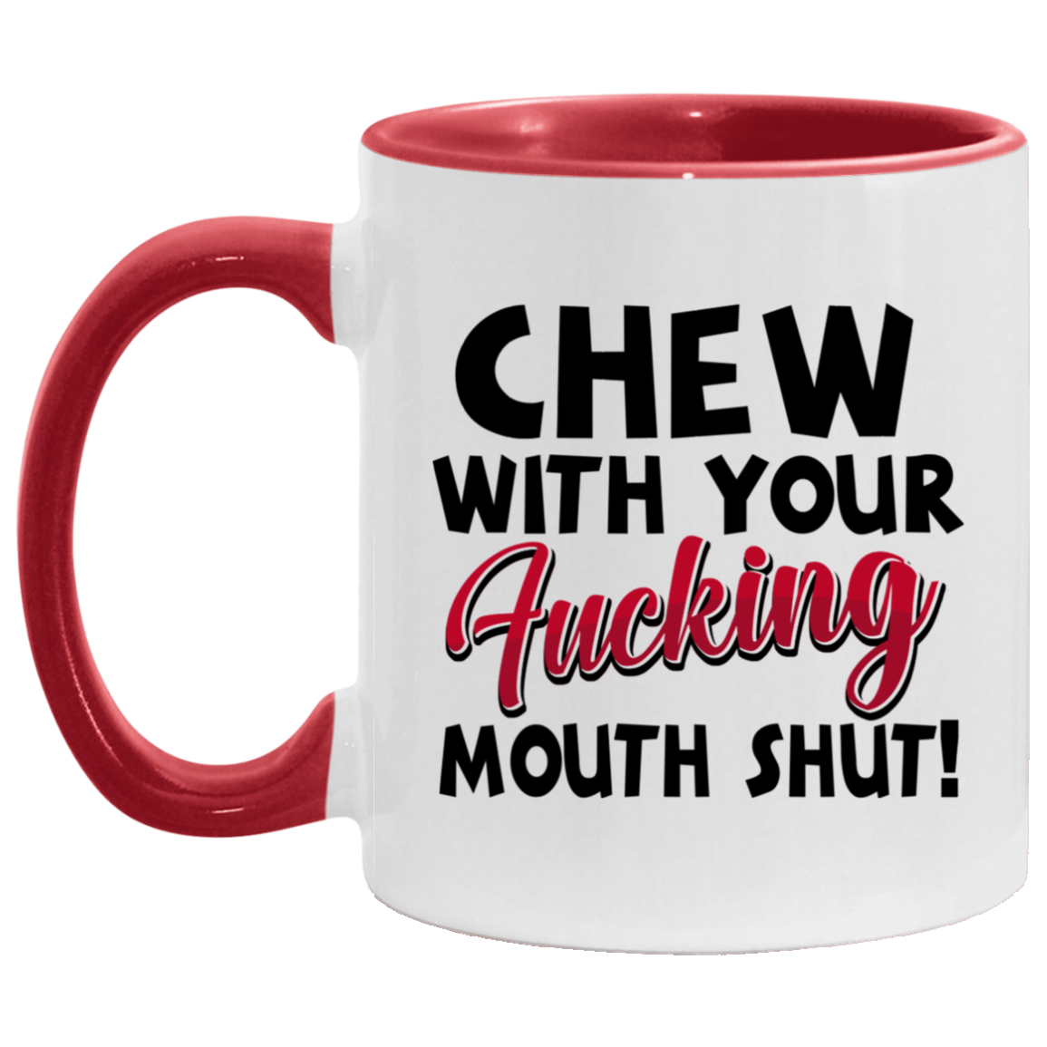 Chew With Your Fucking Mouth Shut Sarcasm Accent Mug, White/Red, 11 oz. Accent Mug