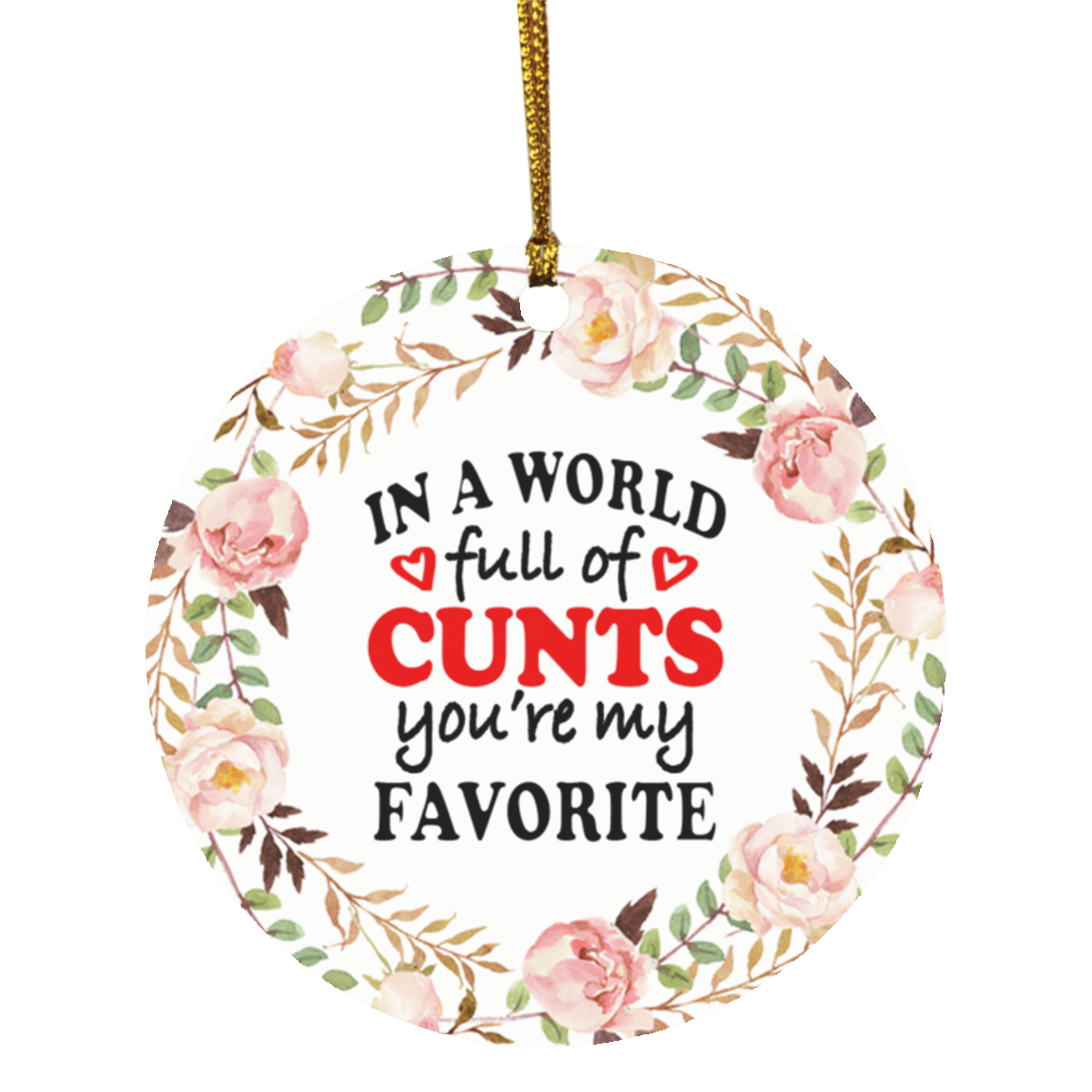 In A World Full Of Cunts You're My Favorite Decorative Christmas Ornament - Holiday Flat Circle Ornament, White, Circle Ornament In A World Full Of Cunts You're My Favorite Decorative Christmas Ornament - Holiday Flat Circle Ornament, White, Circle Ornament