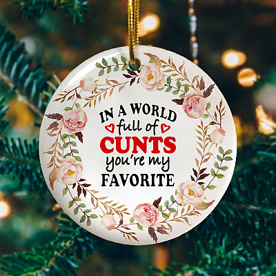 Alternative view of In A World Full Of Cunts You're My Favorite Decorative Christmas Ornament - Holiday Flat Circle Ornament