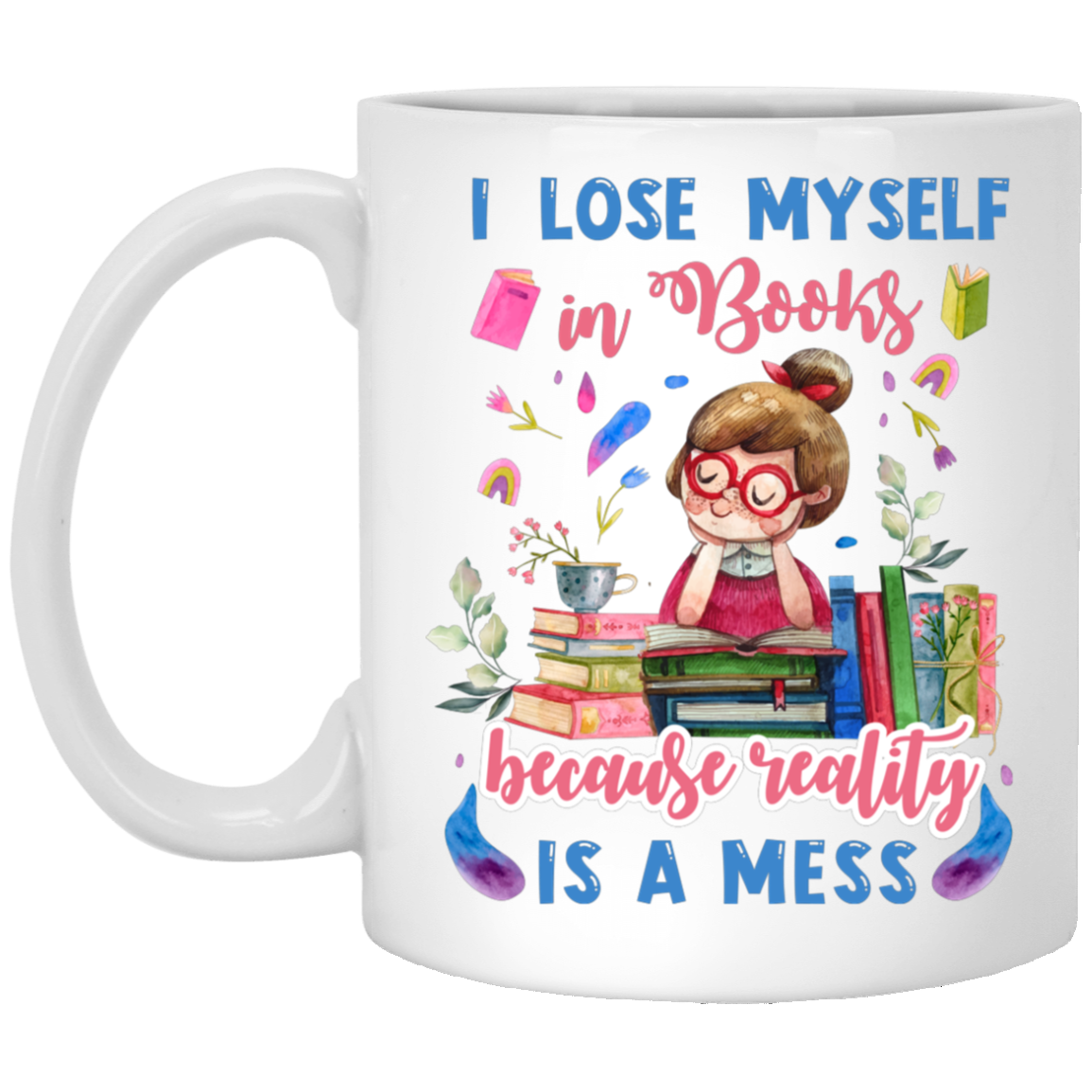 I Lose Myself In Books Because Reality Is A Mess Ceramic Coffee Mug - Water Bottle - Beer Stein, White, 11 oz. White Mug I Lose Myself In Books Because Reality Is A Mess Ceramic Coffee Mug - Water Bottle - Beer Stein, White, 11 oz. White Mug