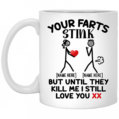 Personalized Your Farts Stink But Until They Kill Me I Still Love You Girlfriend Loves Funny Couple Ceramic Coffee Mug, White, 11 oz. White Mug