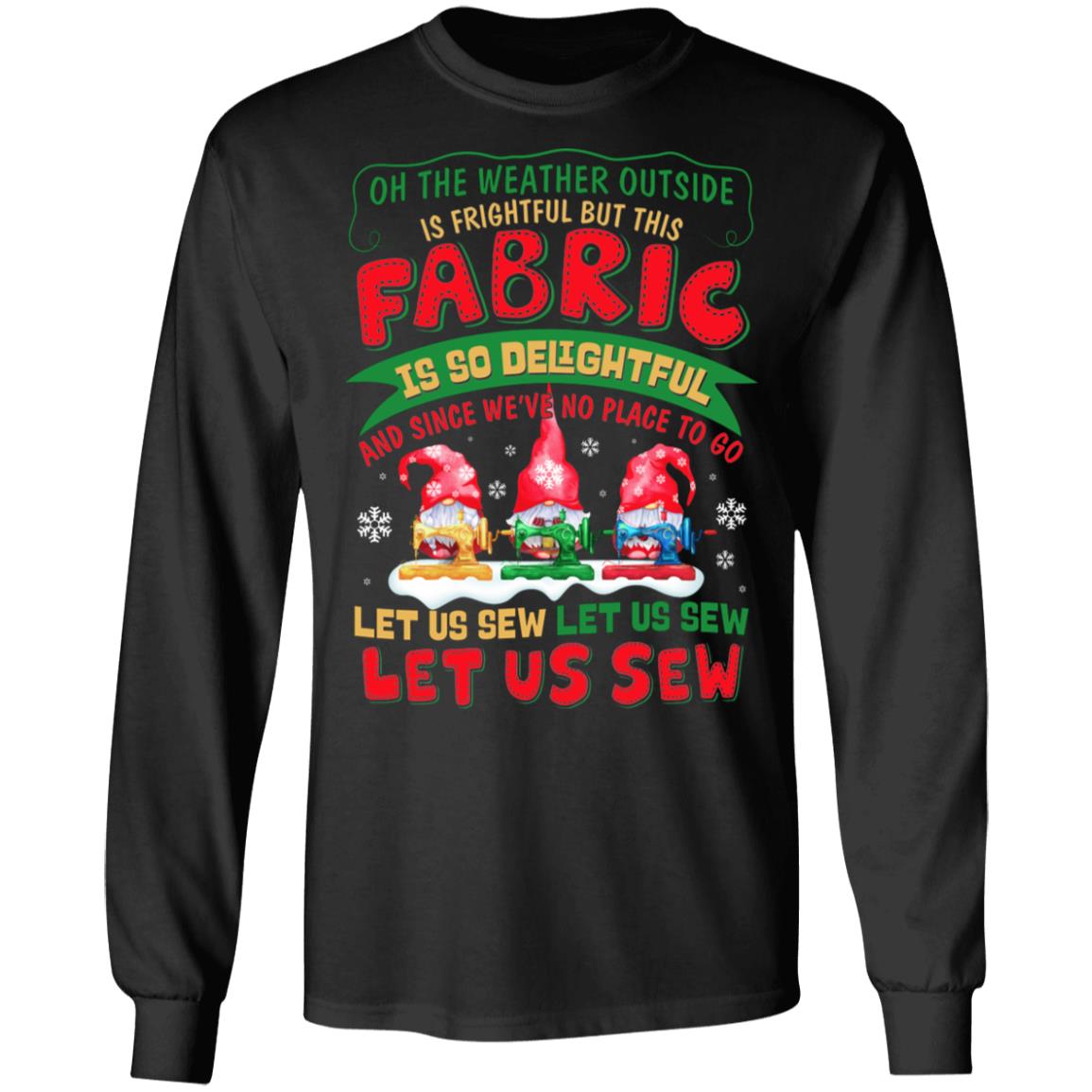 Oh The Weather Outside Is Frightful But This Fabric Is So Delightful Sewing Hobby Gnomes Hoodie - Long Sleeve, Black, Long Sleeve