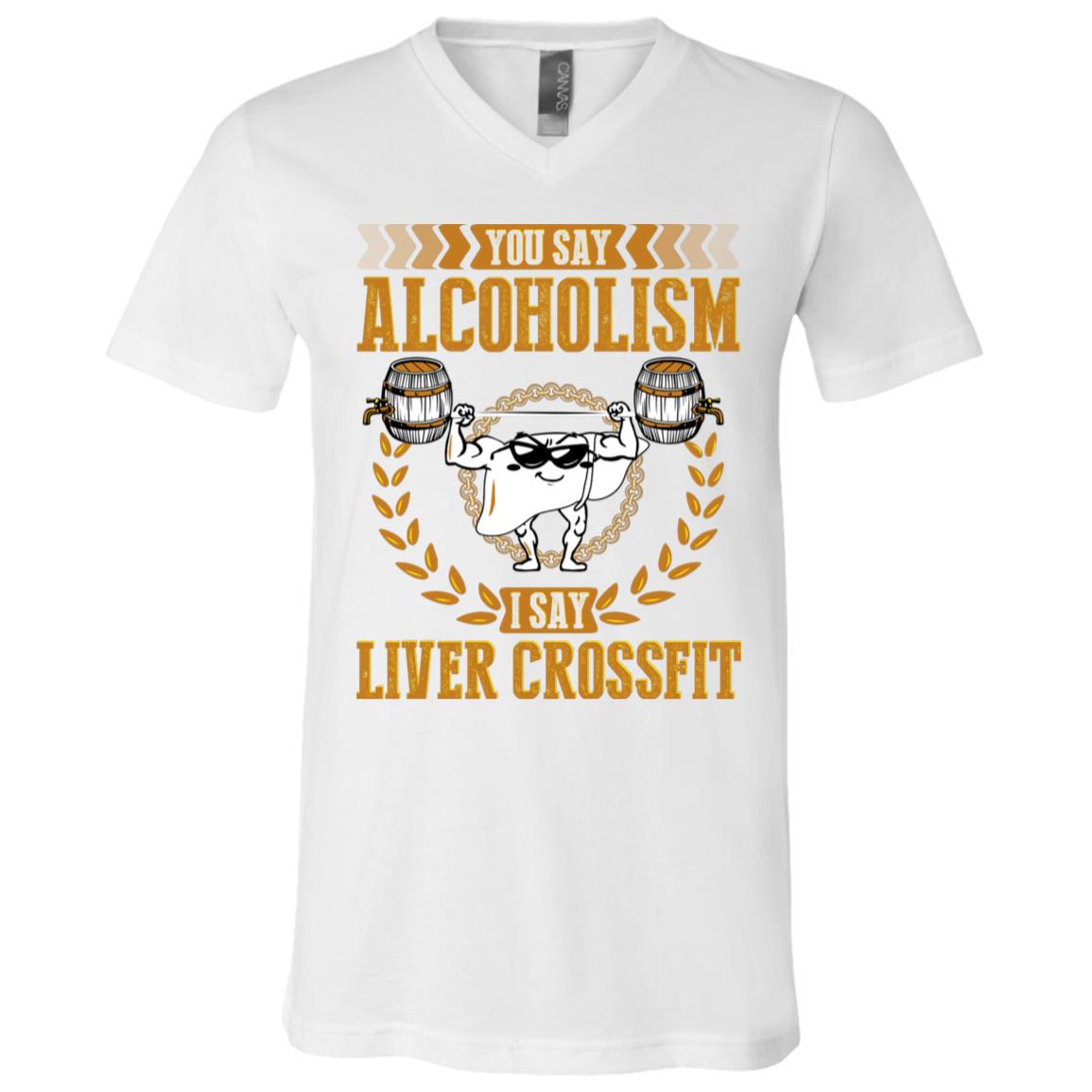 You Say Alcoholism I Say Liver Cross Fit Funny T-Shirt for Beer Lovers - Funny Beer T-Shirt for Alcoholism, White, V-Neck T-Shirt
