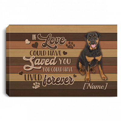 Personalized If Love Could Have Saved You You Could Have Lived Forever Rottweiler Framed Canvas - Unframed Poster, White, 0.75'' Framed Canvas