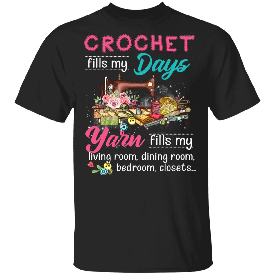 Crochet Fills My Days Yarn Fills My Living Room Dining Room Bedroom Closets T-Shirt - Funny Sewing Shirt, Black, Unisex T-Shirt Crochet Fills My Days Yarn Fills My Living Room Dining Room Bedroom Closets T-Shirt - Funny Sewing Shirt, Black, Unisex T-Shirt