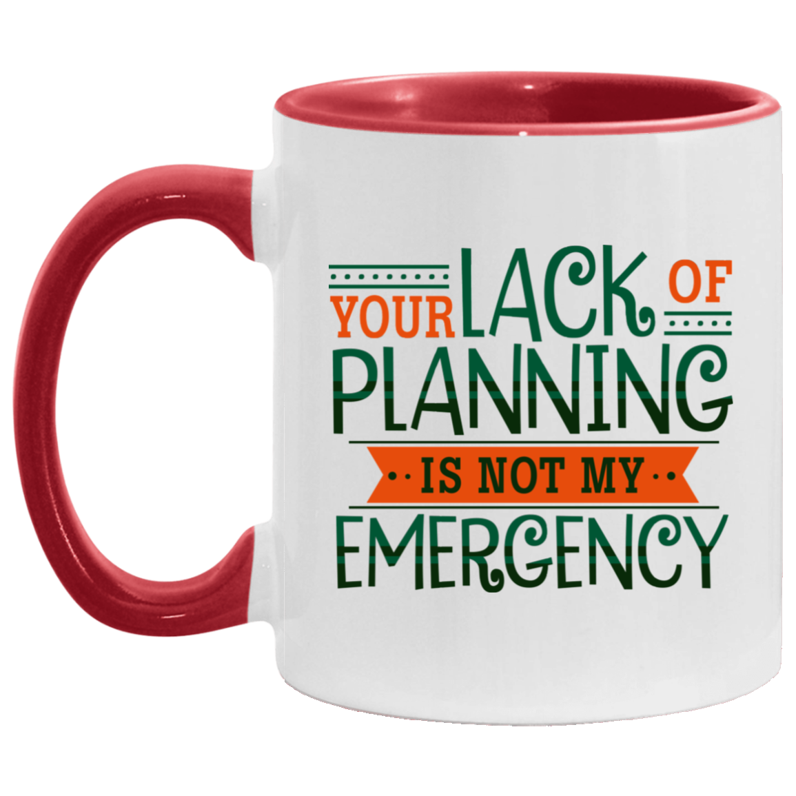 Your Lack Of Planning Is Not My Emergency Funny Coworker Accent Mug - Coffee Mug, White/Red, 11 oz. Accent Mug