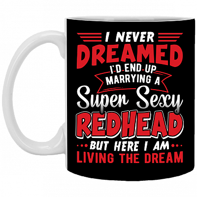 I Never Dreamed I'd End Up Marrying A Super Sexy Redhead Ceramic Coffee Mug - Beer Stein - Water Bottle, Black, 11 oz. White Mug