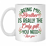 Being My Brother Is Really The Only Gift You Need Ceramic Coffee Mug - Beer Stein -Water Bottle - Funny Christmas Gift For Brother, White, 11 oz. White Mug
