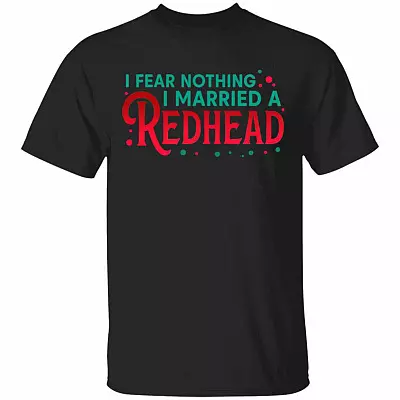 I Fear Nothing I Married A Redhead T-Shirt - Funny Redhead Husband Shirt, Black, Unisex T-Shirt