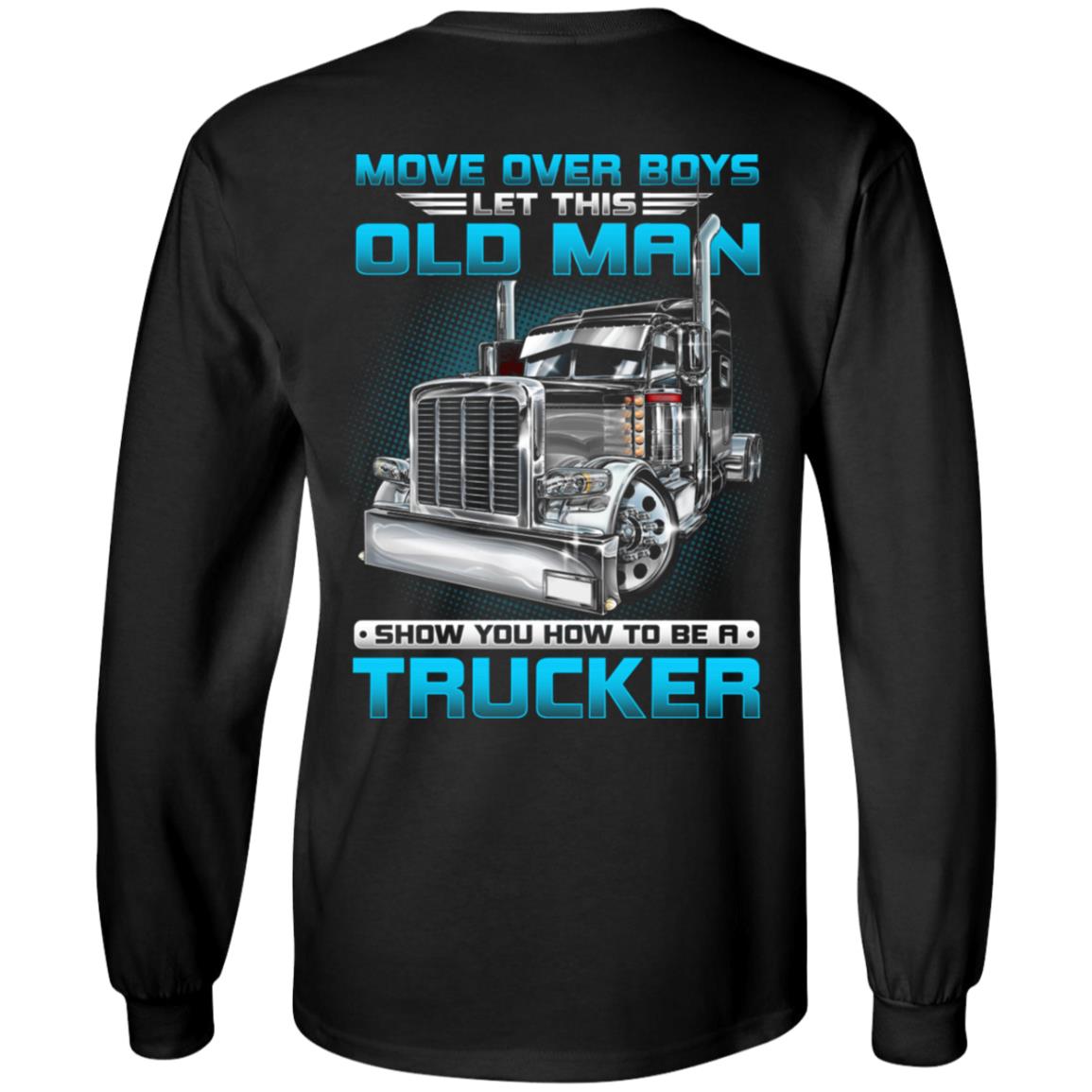 Move Over Boys Let This Old Man Show You How To Be A Trucker Print On Back Only Hoodie - Long Sleeve Shirt, Black, Long Sleeve Move Over Boys Let This Old Man Show You How To Be A Trucker Print On Back Only Hoodie - Long Sleeve Shirt, Black, Long Sleeve