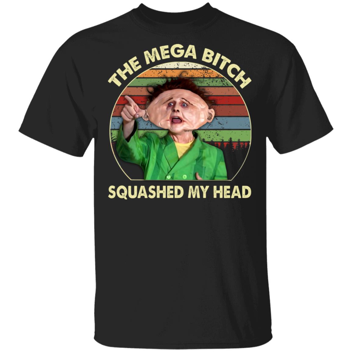 The Mega Bitch Squashed My Head T-Shirt - Funny Shirt, Black, Unisex T-Shirt