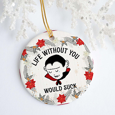 Alternative view of Life Without You With Suck Decorative Christmas Ornament Holiday Flat Circle Ornament
