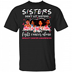 Sisters Don't Let Sisters Fight Cancer Alone T-Shirt - Breast Cancer Awareness T-Shirt - Pink Ribbon T-Shirt, Black, Unisex T-Shirt
