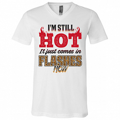 I'm Still Hot It Just Comes In Flashes Now Funny Menopause T-Shirt - V-Neck Shirt, White, V-Neck T-Shirt