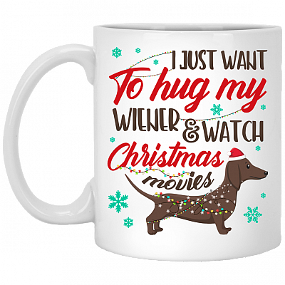 I Just Want To Hug My Wiener And Watch Christmas Movies Ceramic Coffee Mug - Beer Stein - Water Bottle, White, 11 oz. White Mug