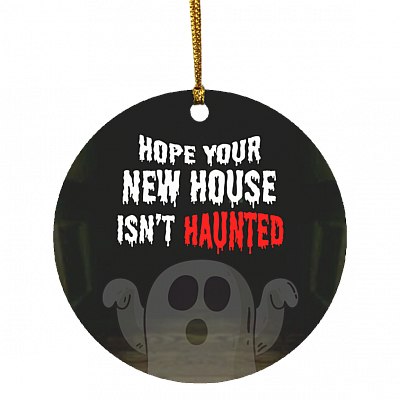 Hope Your New House Isn't Haunted Decorative Christmas Ornament - Holiday Flat Circle - New Home Ornament, White, Circle Ornament