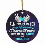 All I Want Is for My Mom in Heaven To Know I Love and Miss Her Christmas Ornament Keepsake - Circle Ornament, White, Circle Ornament