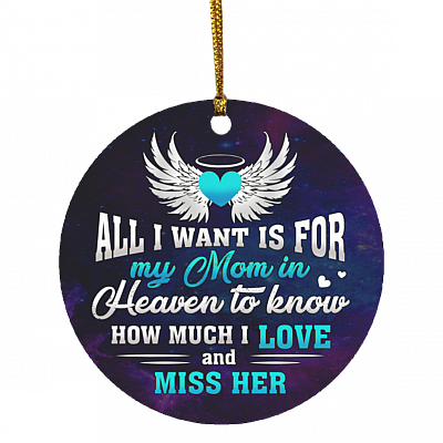 All I Want Is for My Mom in Heaven To Know I Love and Miss Her Christmas Ornament Keepsake - Circle Ornament, White, Circle Ornament