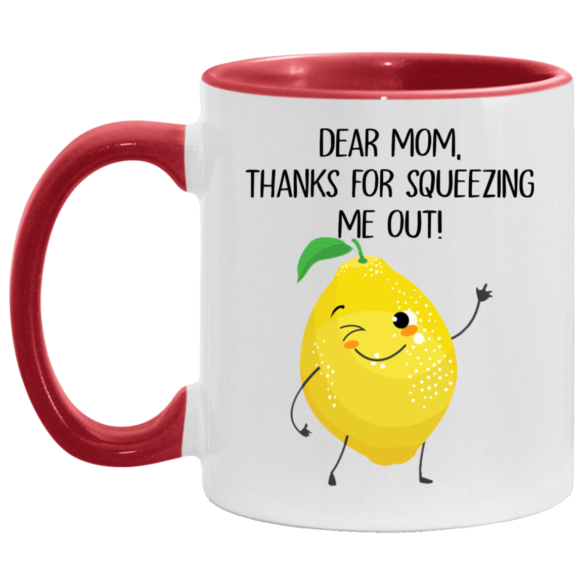 Dear Mom Thanks For Squeezing Me Out Accent Mug -Funnt Cute Lemon Mug For Mom, White/Red, 11 oz. Accent Mug